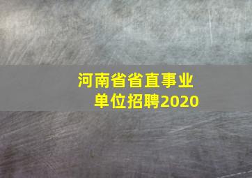 河南省省直事业单位招聘2020