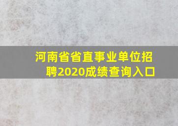 河南省省直事业单位招聘2020成绩查询入口