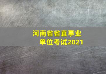 河南省省直事业单位考试2021