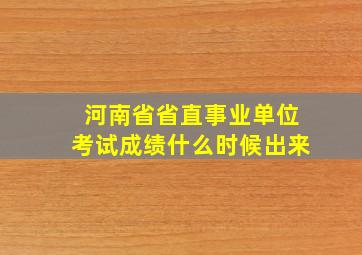 河南省省直事业单位考试成绩什么时候出来