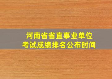 河南省省直事业单位考试成绩排名公布时间