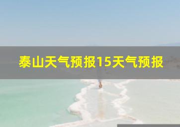 泰山天气预报15天气预报