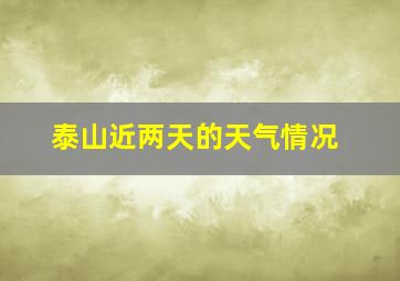 泰山近两天的天气情况