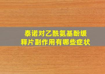 泰诺对乙酰氨基酚缓释片副作用有哪些症状