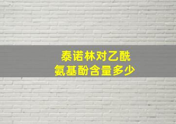 泰诺林对乙酰氨基酚含量多少