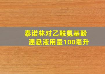 泰诺林对乙酰氨基酚混悬液用量100毫升