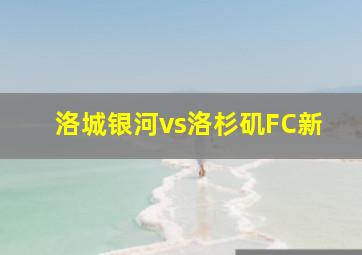 洛城银河vs洛杉矶FC新