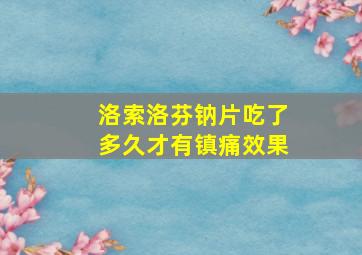 洛索洛芬钠片吃了多久才有镇痛效果