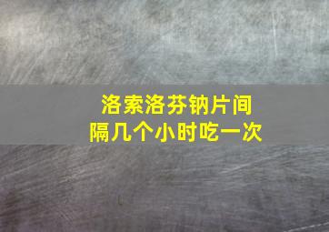 洛索洛芬钠片间隔几个小时吃一次