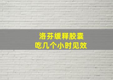 洛芬缓释胶囊吃几个小时见效