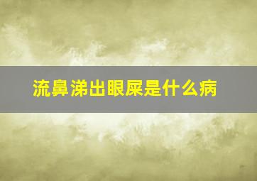 流鼻涕出眼屎是什么病