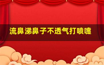 流鼻涕鼻子不透气打喷嚏