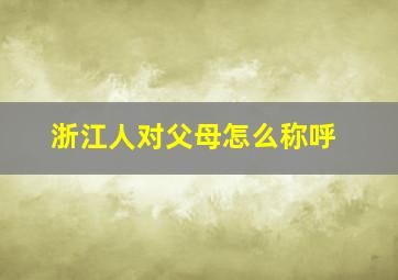 浙江人对父母怎么称呼