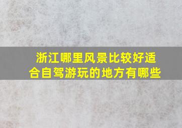 浙江哪里风景比较好适合自驾游玩的地方有哪些