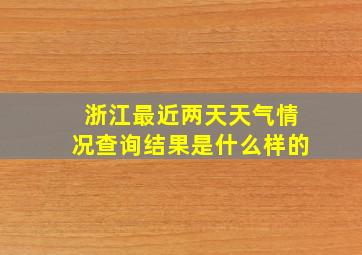 浙江最近两天天气情况查询结果是什么样的