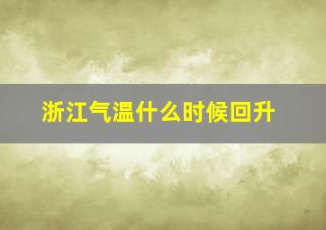 浙江气温什么时候回升