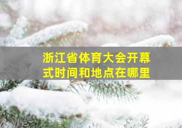 浙江省体育大会开幕式时间和地点在哪里