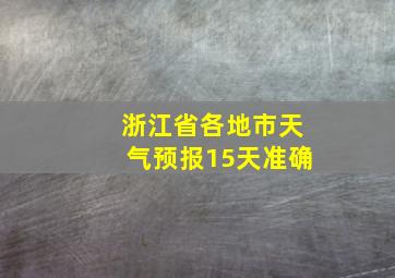 浙江省各地市天气预报15天准确