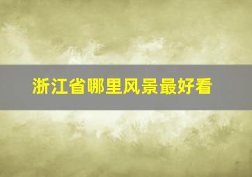 浙江省哪里风景最好看