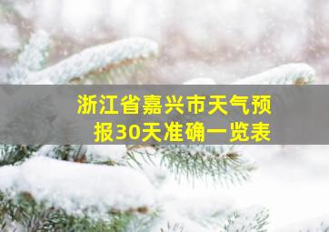 浙江省嘉兴市天气预报30天准确一览表