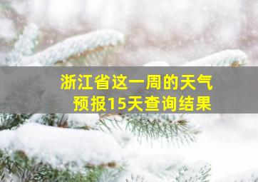 浙江省这一周的天气预报15天查询结果