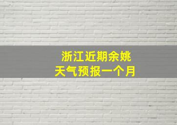 浙江近期余姚天气预报一个月