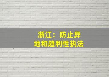 浙江：防止异地和趋利性执法