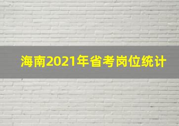 海南2021年省考岗位统计