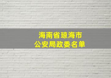 海南省琼海市公安局政委名单