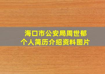 海口市公安局周世郁个人简历介绍资料图片