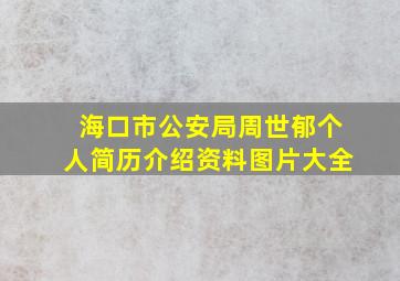 海口市公安局周世郁个人简历介绍资料图片大全