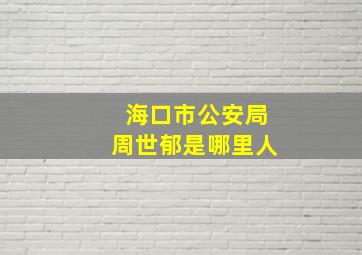 海口市公安局周世郁是哪里人