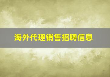 海外代理销售招聘信息