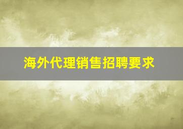 海外代理销售招聘要求