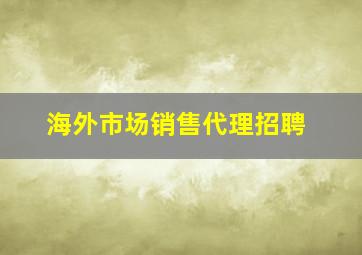 海外市场销售代理招聘