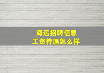 海运招聘信息工资待遇怎么样