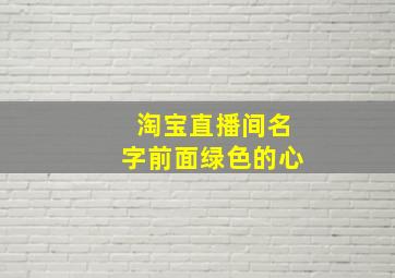 淘宝直播间名字前面绿色的心