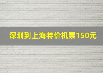 深圳到上海特价机票150元