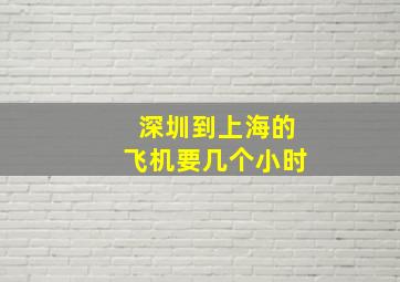 深圳到上海的飞机要几个小时