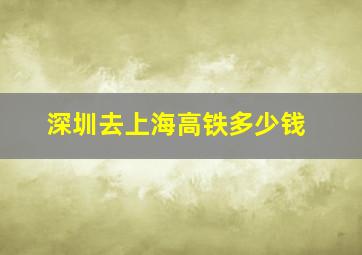 深圳去上海高铁多少钱