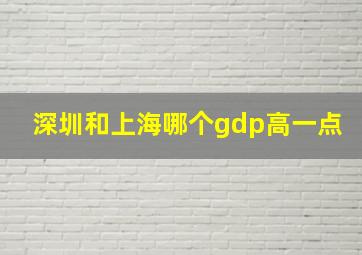 深圳和上海哪个gdp高一点