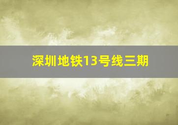 深圳地铁13号线三期