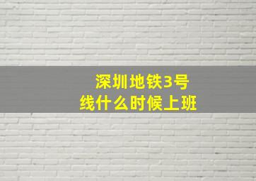 深圳地铁3号线什么时候上班