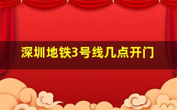 深圳地铁3号线几点开门