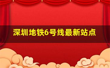 深圳地铁6号线最新站点