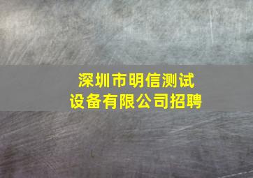 深圳市明信测试设备有限公司招聘