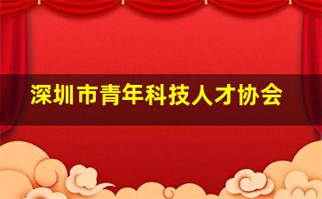 深圳市青年科技人才协会