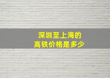 深圳至上海的高铁价格是多少