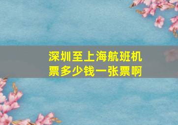 深圳至上海航班机票多少钱一张票啊