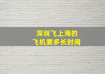 深圳飞上海的飞机要多长时间